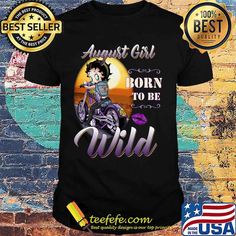August Girl born to be wild shirt
