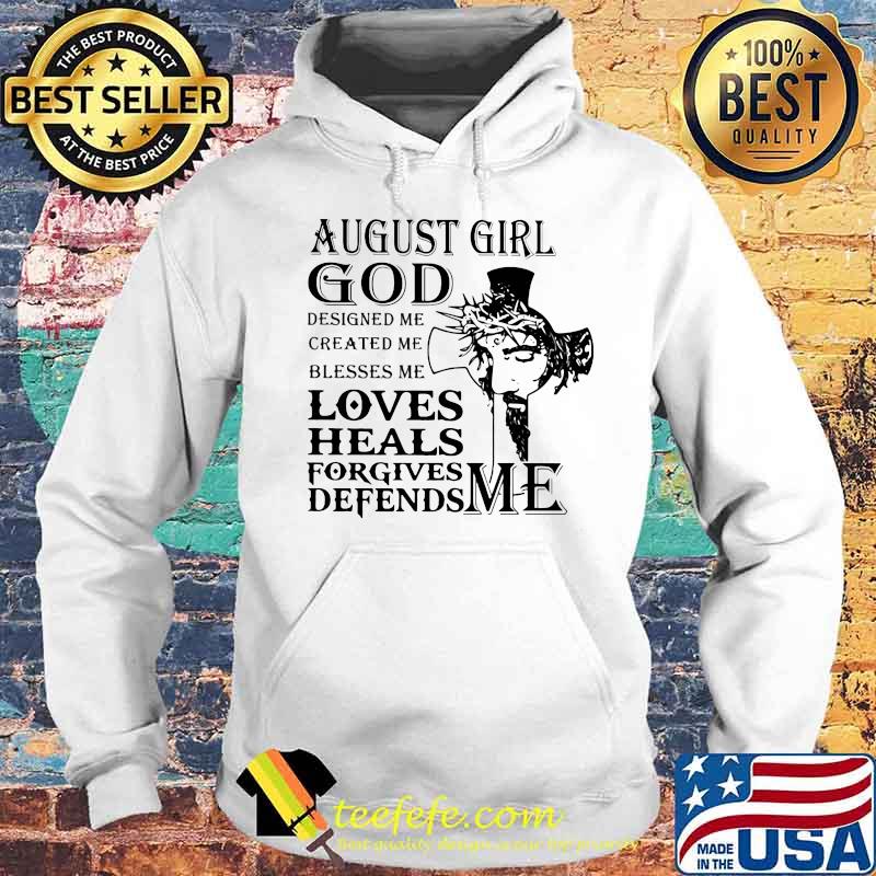 August girl god designed me created me blesses me loves heals forgives defends me s Hoodie August girl god designed me created me blesses me loves heals forgives defends me s Hoodie