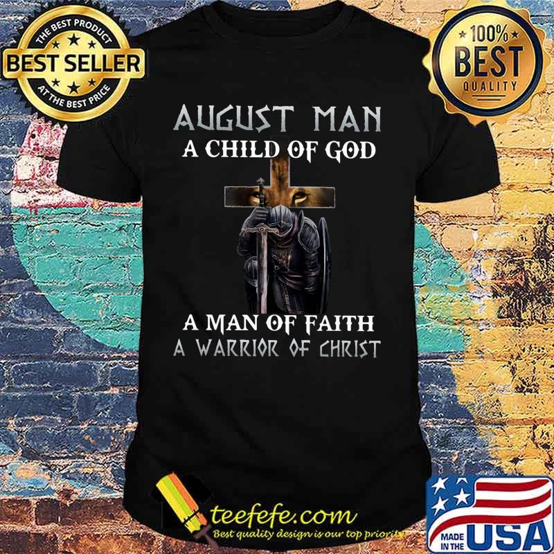 August Man A Child Of God A Man Of Faith A Warrior Of Christ Knight And Lion Shirt