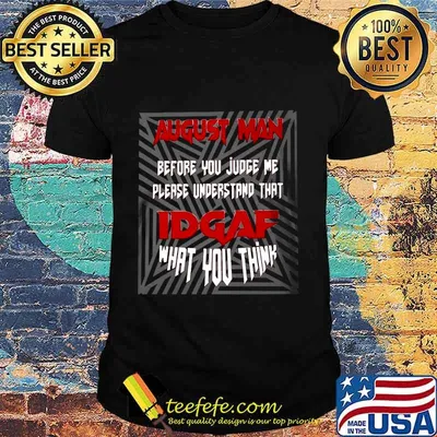 August man before you judge me please understand that idgaf what you think black shirt