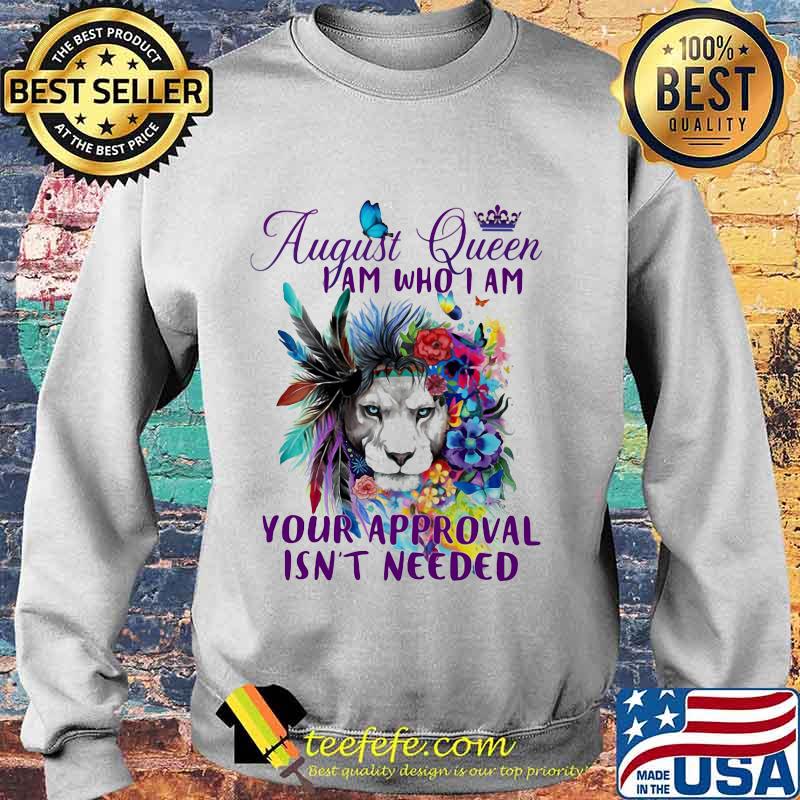 AUGUST QUEEN I AM WHO I AM YOUR APPROVAL ISN'T NEEDED LION FLOWER SHIRT Sweater AUGUST QUEEN I AM WHO I AM YOUR APPROVAL ISN'T NEEDED LION FLOWER SHIRT Sweater