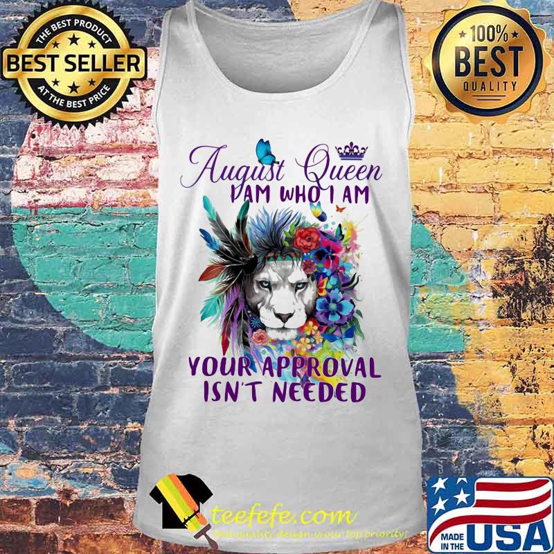 AUGUST QUEEN I AM WHO I AM YOUR APPROVAL ISN'T NEEDED LION FLOWER SHIRT Tank top AUGUST QUEEN I AM WHO I AM YOUR APPROVAL ISN'T NEEDED LION FLOWER SHIRT Tank top
