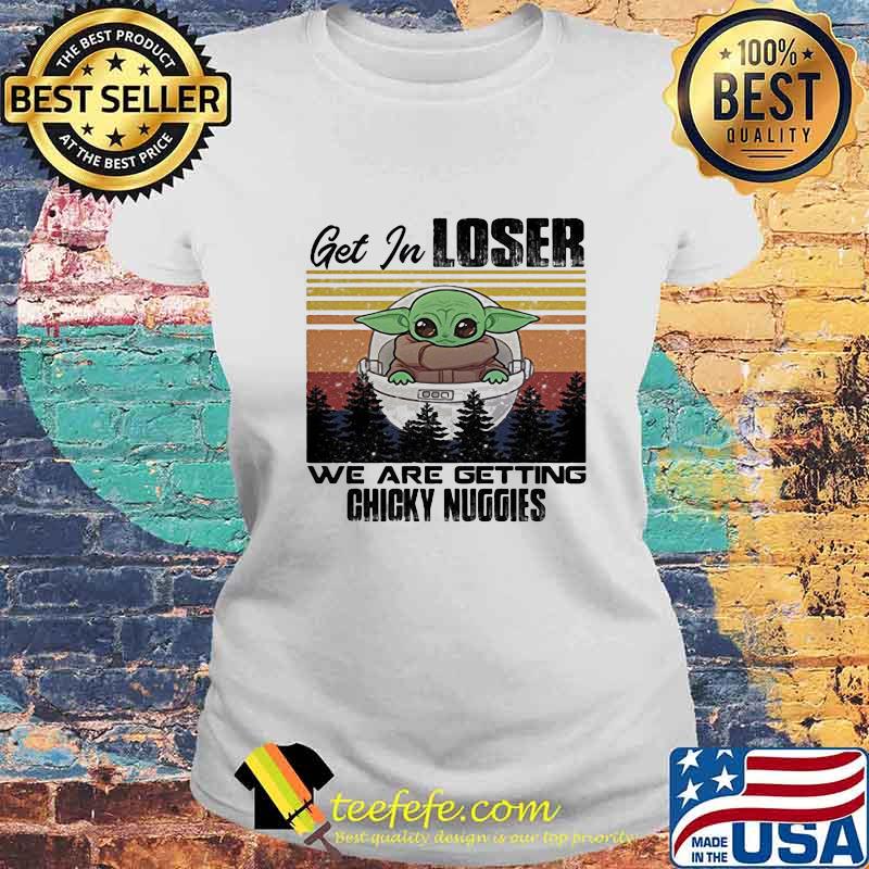 Baby get in loser we are getting chicky nuggies vintage retro s Laides tee Baby get in loser we are getting chicky nuggies vintage retro s Laides tee