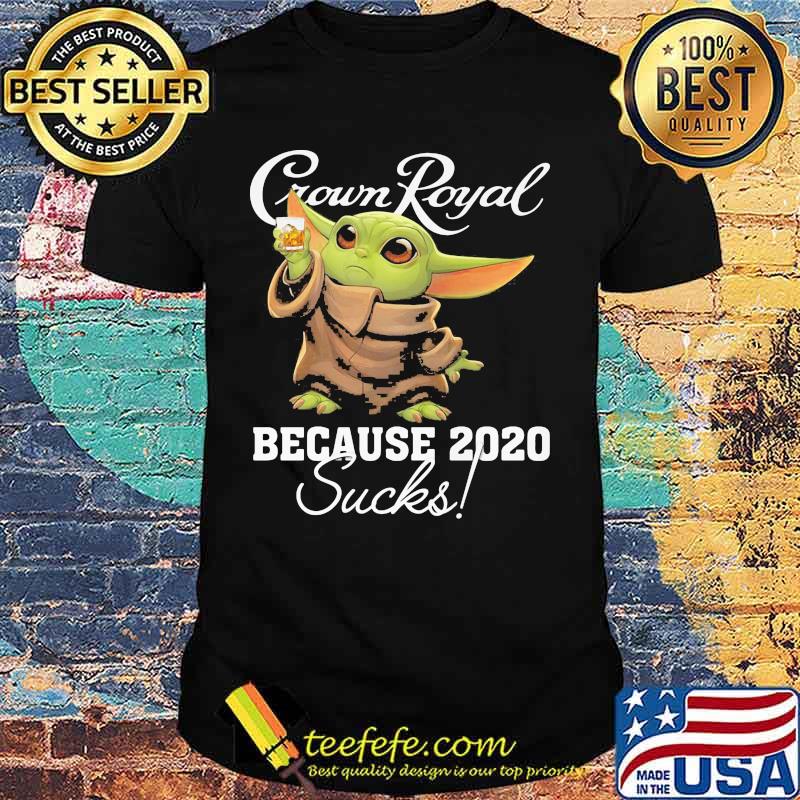 Baby yoda crown royal because 2020 sucks shirt