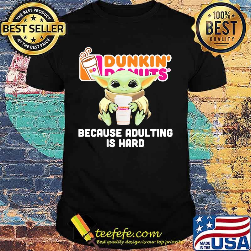 Baby yoda dunkin donuts because adulting is hard shirt
