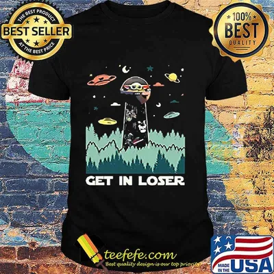 Baby yoda get in loser shirt