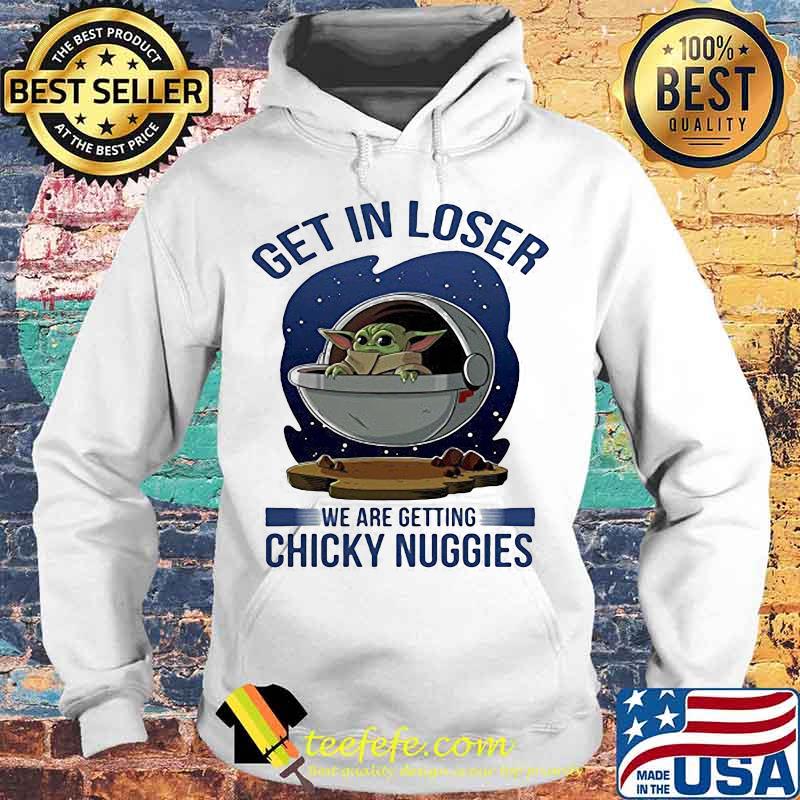 Baby yoda get in loser we are getting chicky nuggies s Hoodie Baby yoda get in loser we are getting chicky nuggies s Hoodie