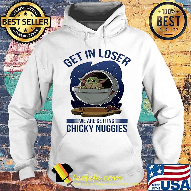 Baby yoda get in loser we are getting chicky nuggies s Hoodie Baby yoda get in loser we are getting chicky nuggies s Hoodie