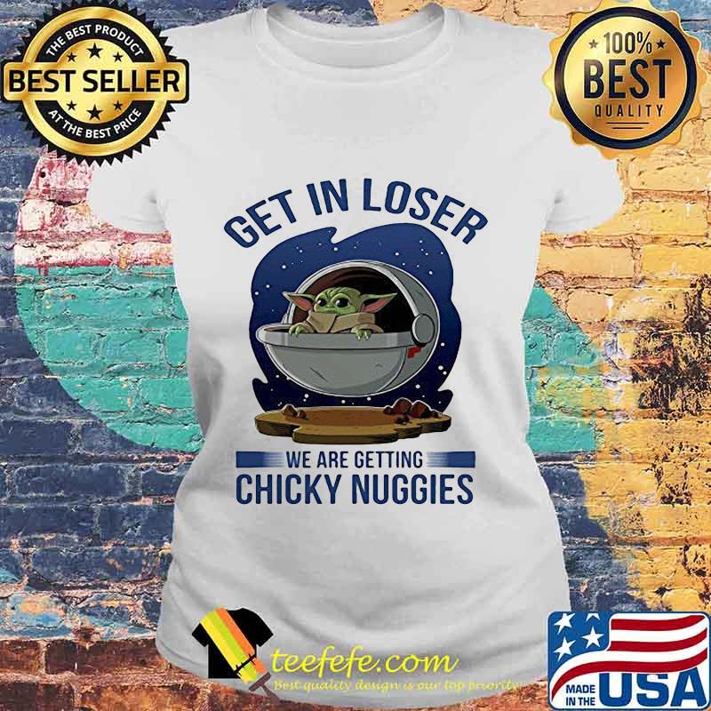 Baby yoda get in loser we are getting chicky nuggies s Laides tee Baby yoda get in loser we are getting chicky nuggies s Laides tee
