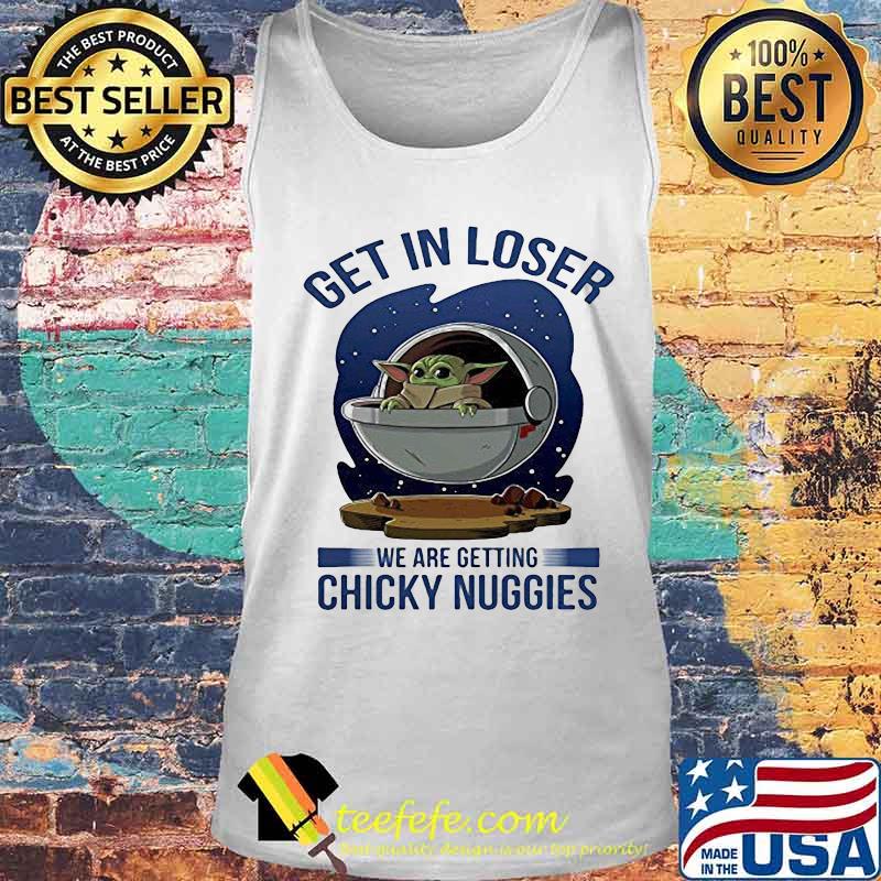 Baby yoda get in loser we are getting chicky nuggies s Tank top Baby yoda get in loser we are getting chicky nuggies s Tank top