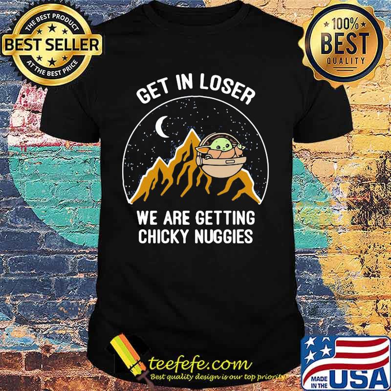 Baby yoda get in loser we are getting chicky nuggies shirt Baby yoda get in loser we are getting chicky nuggies shirt