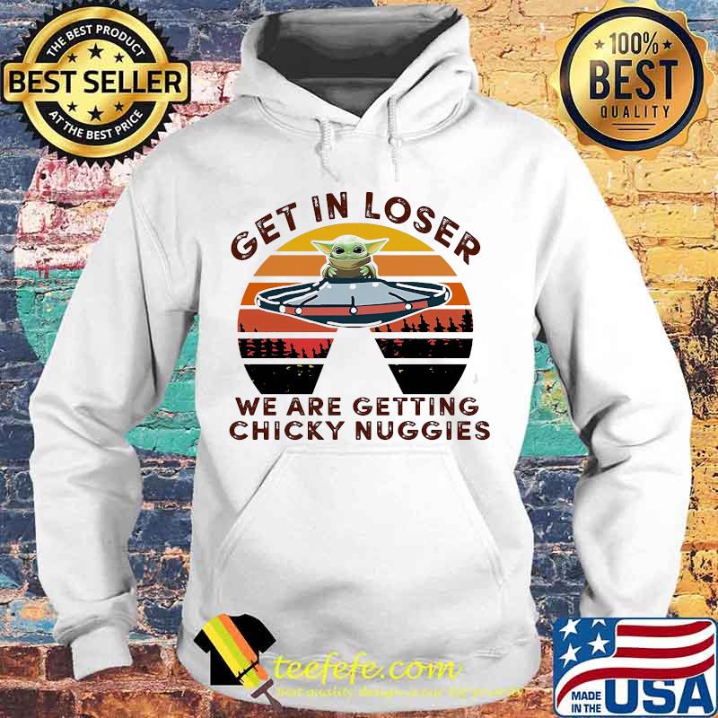 Baby yoda get in loser we are getting chicky nuggies vintage retro s Hoodie Baby yoda get in loser we are getting chicky nuggies vintage retro s Hoodie
