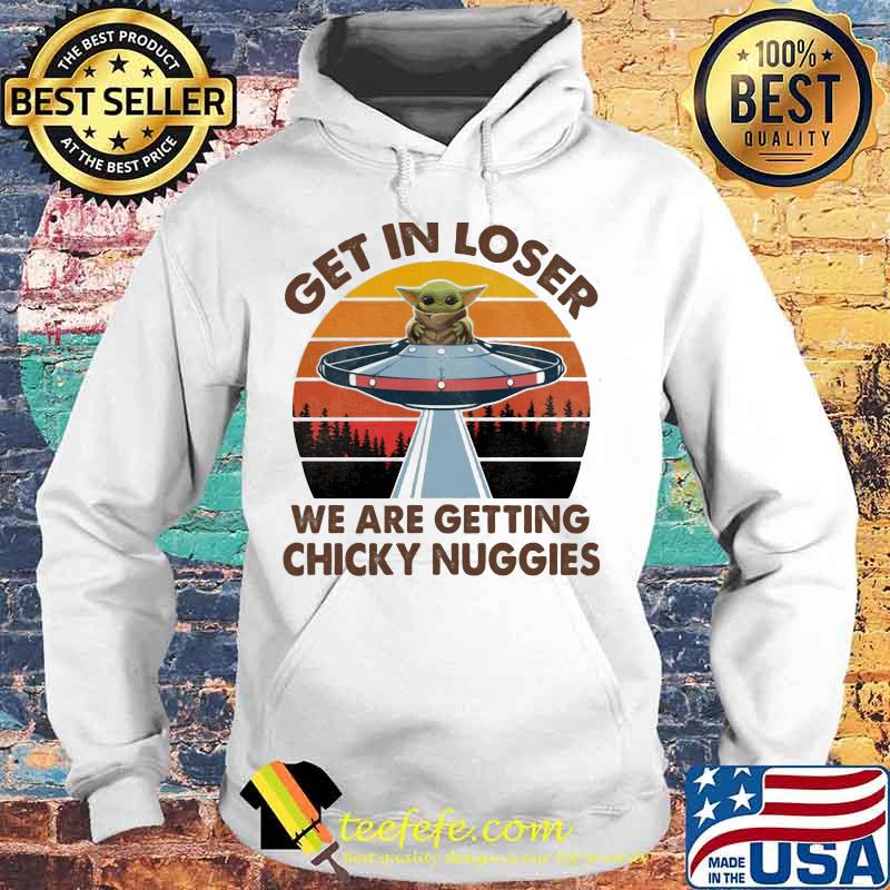 Baby yoda get in loser we are getting chicky nuggies vintage retro s Hoodie Baby yoda get in loser we are getting chicky nuggies vintage retro s Hoodie