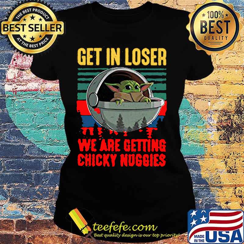 Baby yoda get in loser we are getting chicky nuggies vintage retro s Ladies tee Baby yoda get in loser we are getting chicky nuggies vintage retro s Ladies tee