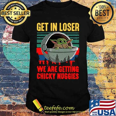 Baby yoda get in loser we are getting chicky nuggies vintage retro shirt
