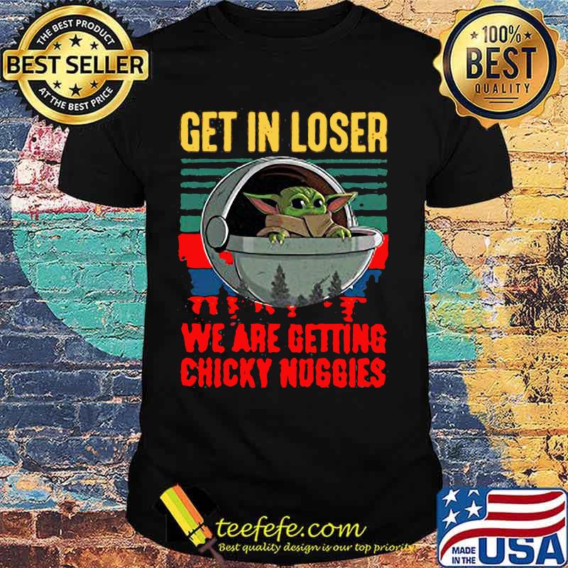 Baby yoda get in loser we are getting chicky nuggies vintage retro shirt Baby yoda get in loser we are getting chicky nuggies vintage retro shirt
