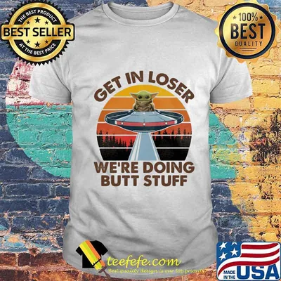 Baby yoda get in loser we're doing butt stuff vintage retro shirt