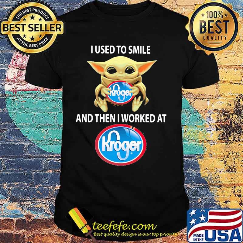 Baby yoda hug kroger and i used to smile and then i worked at kroger shirt