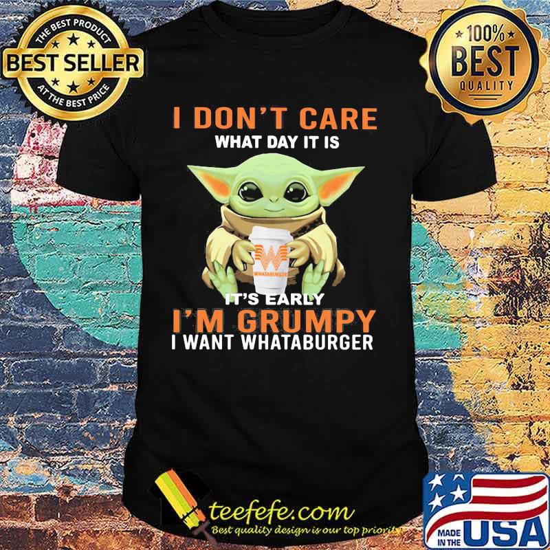 Baby yoda hug whataburger and i dont care what day it is it's early i'm grumpy i want whataburger shirt
