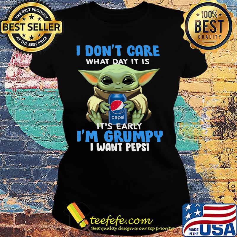 Baby yoda i don't care what day it is i'm grumpy i want pepsi s Ladies tee Baby yoda i don't care what day it is i'm grumpy i want pepsi s Ladies tee