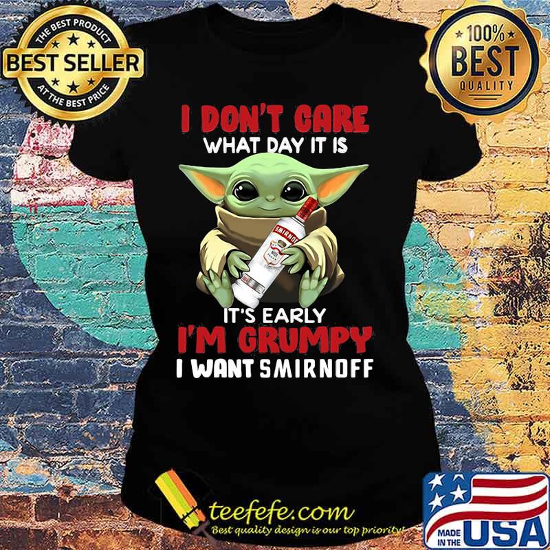 Baby yoda i don't care what day it is i'm grumpy i want smirnoff s Ladies tee Baby yoda i don't care what day it is i'm grumpy i want smirnoff s Ladies tee