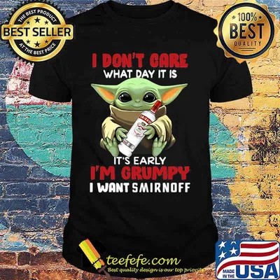 Baby yoda i don't care what day it is i'm grumpy i want smirnoff shirt