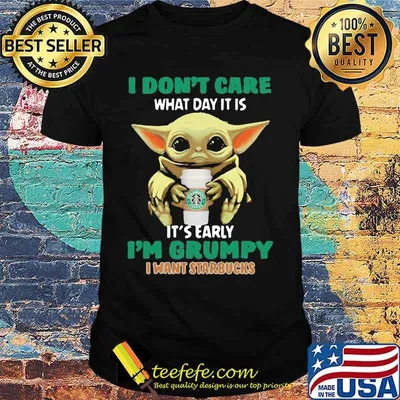 Baby yoda i don't care what day it is i'm grumpy i want starbucks shirt