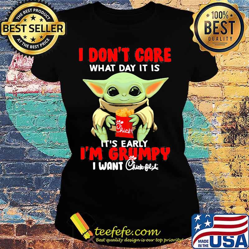 Baby yoda i don't care what day it is it's early i'm grumpy i want chick-fil-a s Ladies tee Baby yoda i don't care what day it is it's early i'm grumpy i want chick-fil-a s Ladies tee