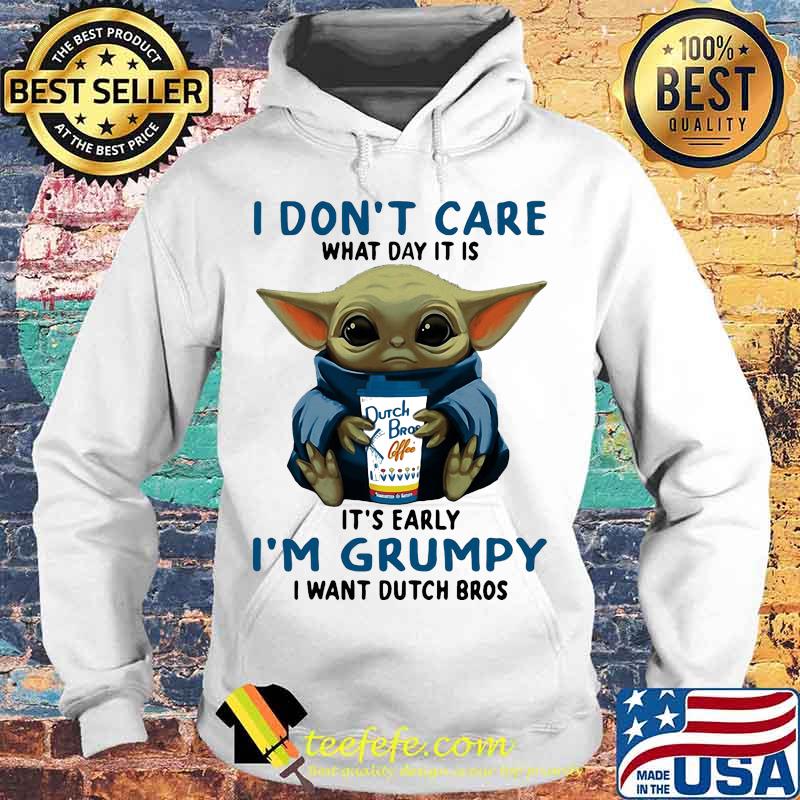 Baby yoda i don't care what day it is it's early i'm grumpy i want dutch bros logo s Hoodie Baby yoda i don't care what day it is it's early i'm grumpy i want dutch bros logo s Hoodie