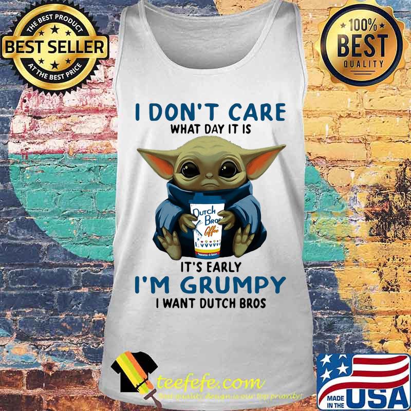 Baby yoda i don't care what day it is it's early i'm grumpy i want dutch bros logo s Tank top Baby yoda i don't care what day it is it's early i'm grumpy i want dutch bros logo s Tank top