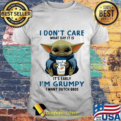 Baby yoda i don't care what day it is it's early i'm grumpy i want dutch bros logo shirt