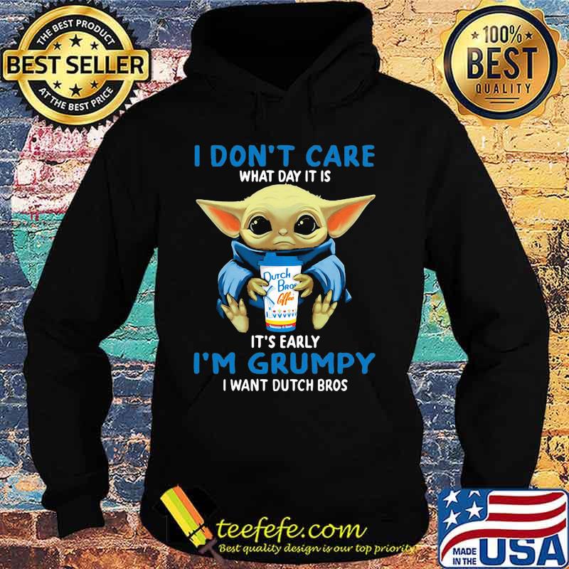 Baby yoda i don't care what day it is it's early i'm grumpy i want dutch bros s Hoodie Baby yoda i don't care what day it is it's early i'm grumpy i want dutch bros s Hoodie