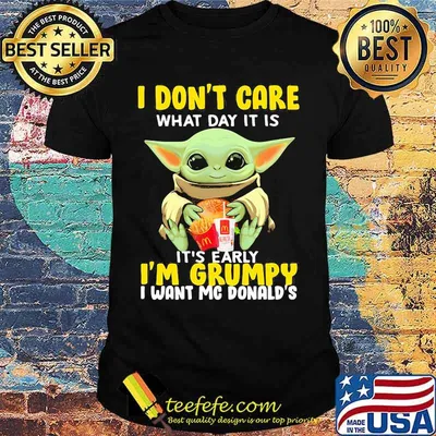 Baby yoda i don't care what day it is it's early i'm grumpy i want mcdonalds shirt
