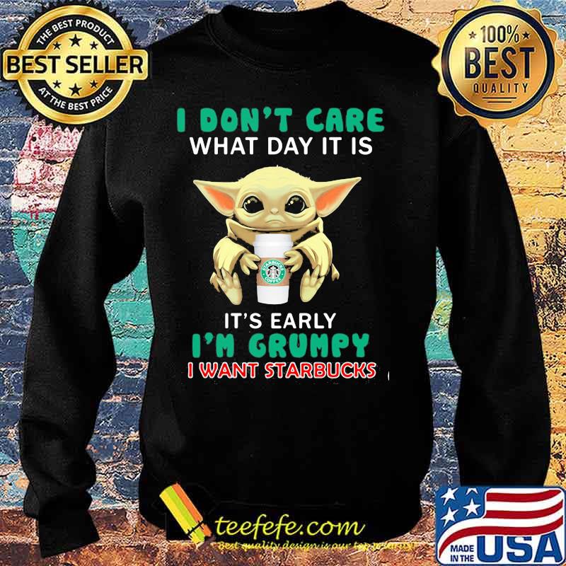 Baby yoda i don't care what day it is it's early i'm grumpy i want starbucks s Sweater Baby yoda i don't care what day it is it's early i'm grumpy i want starbucks s Sweater