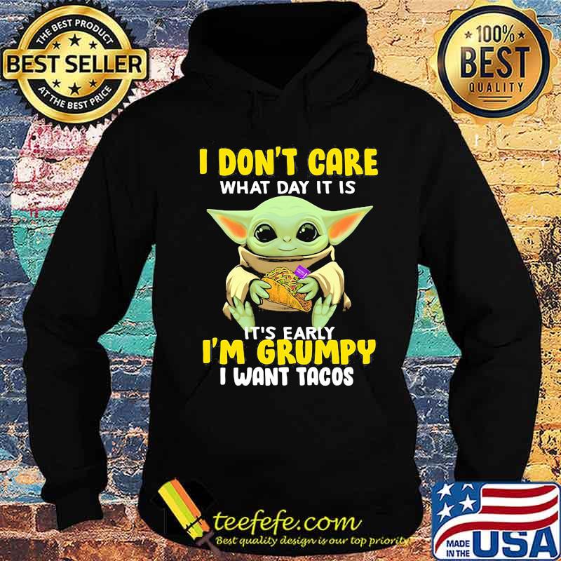 Baby yoda i don't care what day it is it's early i'm grumpy i want tacos s Hoodie Baby yoda i don't care what day it is it's early i'm grumpy i want tacos s Hoodie