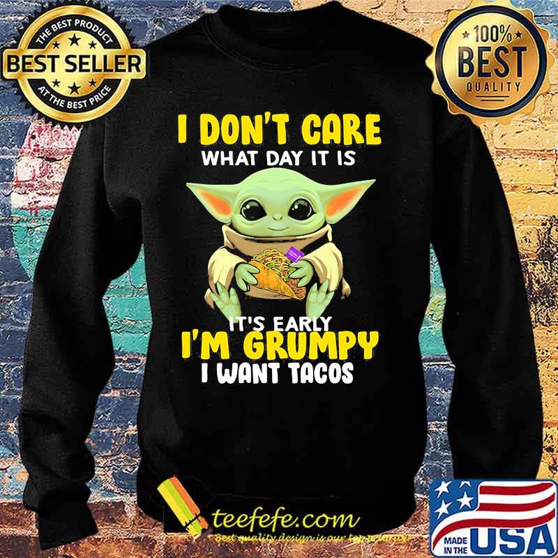 Baby yoda i don't care what day it is it's early i'm grumpy i want tacos s Sweater Baby yoda i don't care what day it is it's early i'm grumpy i want tacos s Sweater