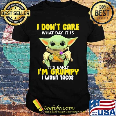 Baby yoda i don't care what day it is it's early i'm grumpy i want tacos shirt
