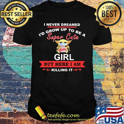 Baby yoda mask hug wendy's i never dreamed i'd grow up to be a super cute girl but here i am killing it shirt