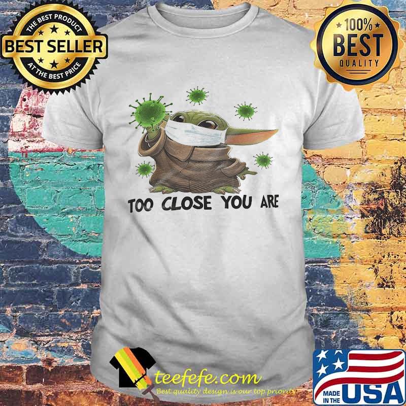 Baby yoda mask too close you are covid-19 shirt