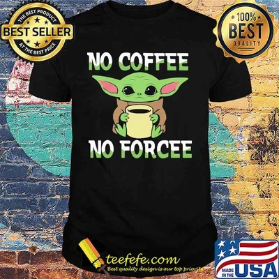 Baby yoda no coffee no force shirt