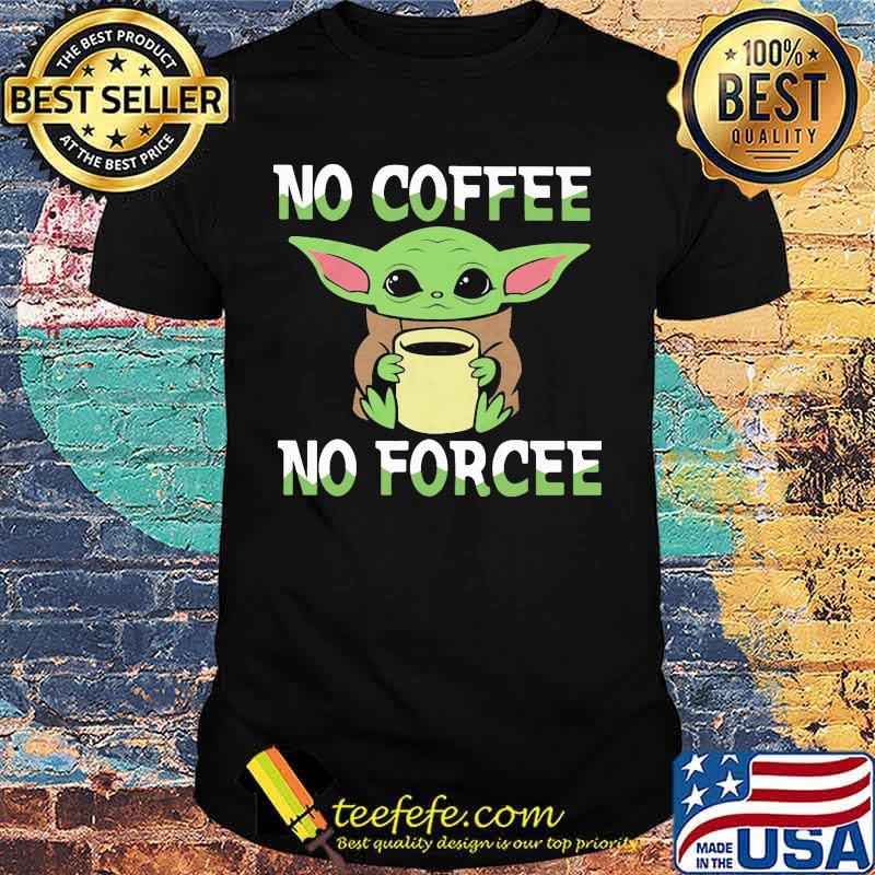 Baby yoda no coffee no force shirt Baby yoda no coffee no force shirt
