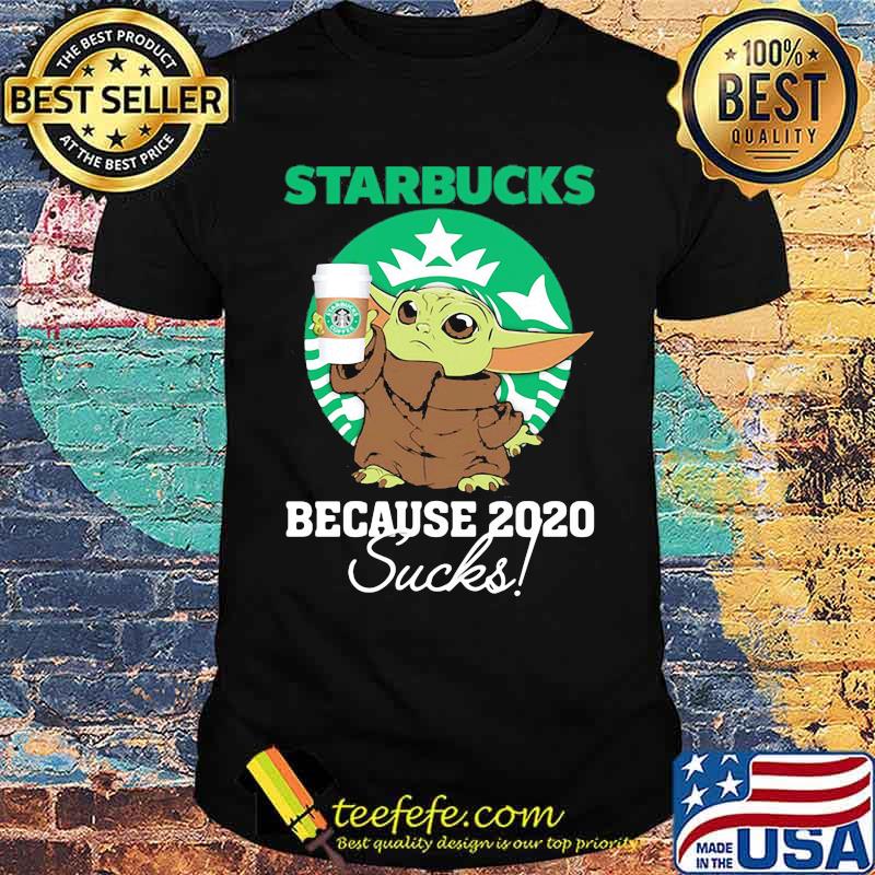 Baby yoda starbucks because 2020 sucks shirt Baby yoda starbucks because 2020 sucks shirt