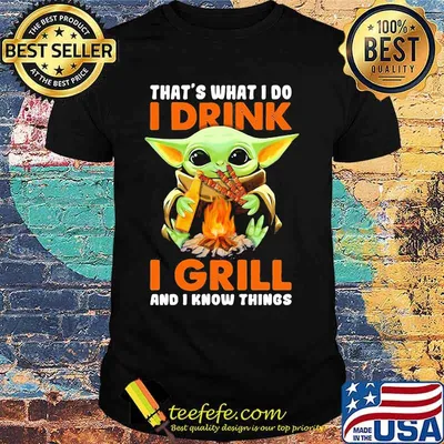 Baby yoda that's what i do i drink i grill and i know things shirt