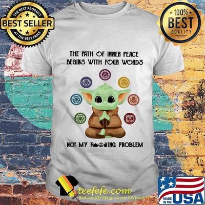 Baby yoda the path of inner peace begins with four words not my fuckinng problem shirt