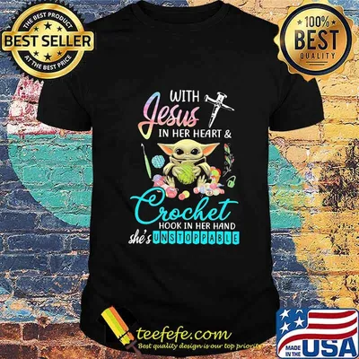Baby yoda with jesus in her heart & crochet hook in her she's unstoppable shirt