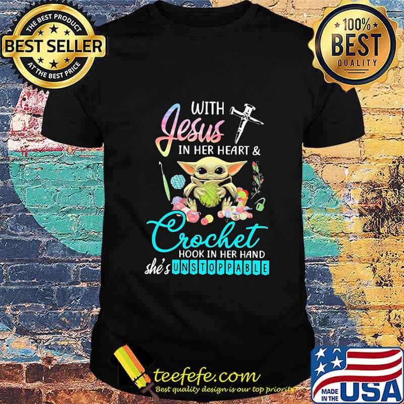 Baby yoda with jesus in her heart & crochet hook in her she's unstoppable shirt