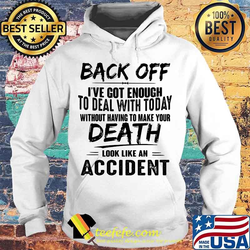 Back off i've got enough to deal with today without having to make your death look like an accident s Hoodie Back off i've got enough to deal with today without having to make your death look like an accident s Hoodie