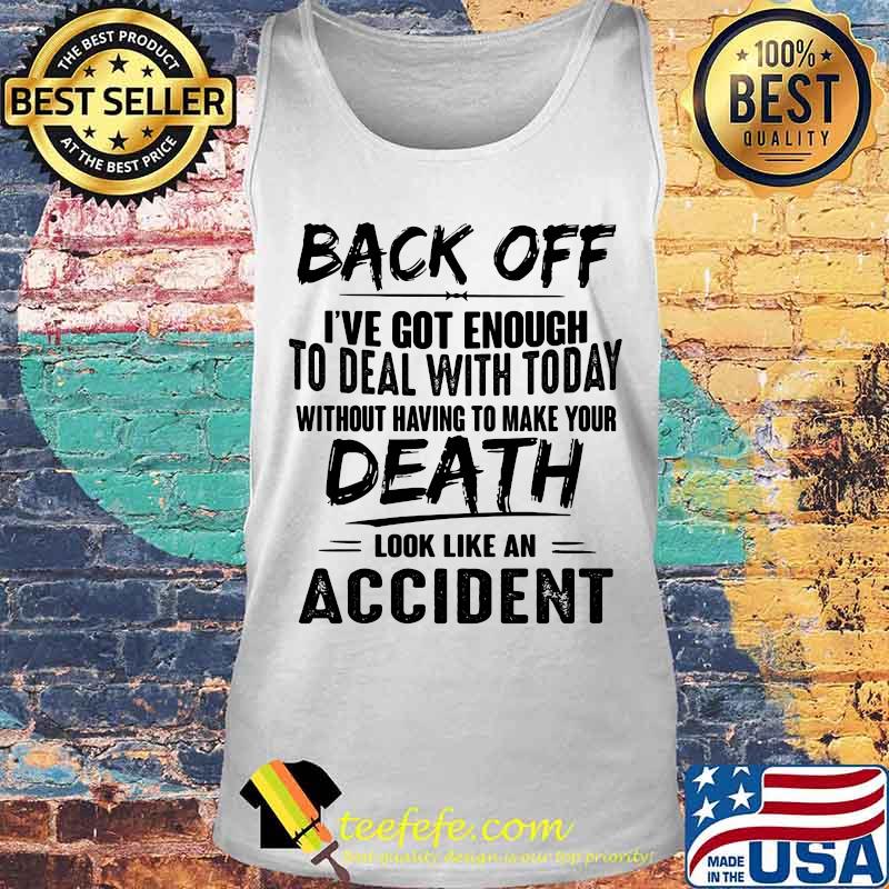 Back off i've got enough to deal with today without having to make your death look like an accident s Tank top Back off i've got enough to deal with today without having to make your death look like an accident s Tank top