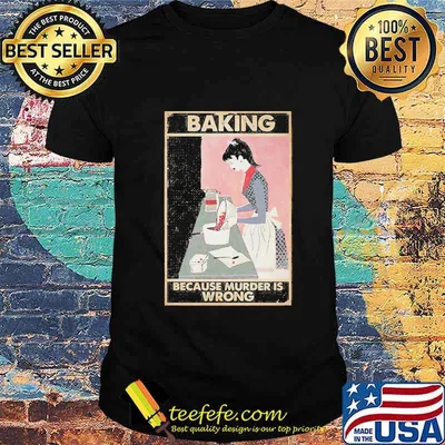 Baking because murder is wrong 2020 shirt
