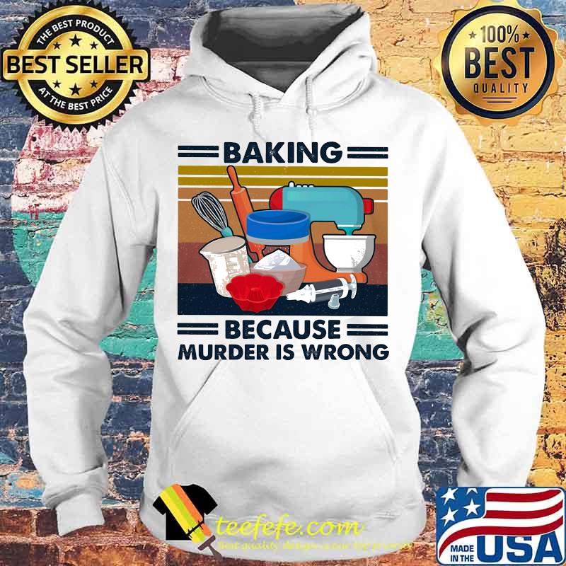 Baking Because Murder Is Wrong Vintage Retro Shirt Hoodie Baking Because Murder Is Wrong Vintage Retro Shirt Hoodie